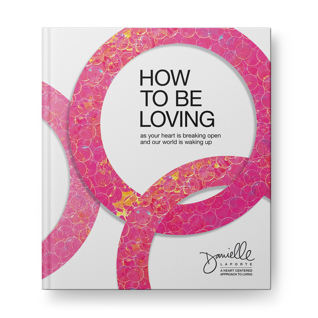 How To Be Loving: As Your Heart Is Breaking Open and Our World Is Waking Up (Hardcover)