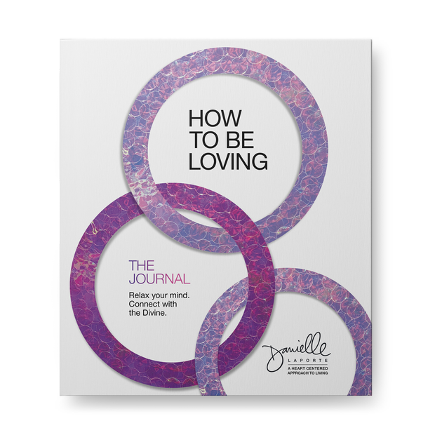 How to Be Loving: The Journal: Relax Your Mind. Connect with the Divine