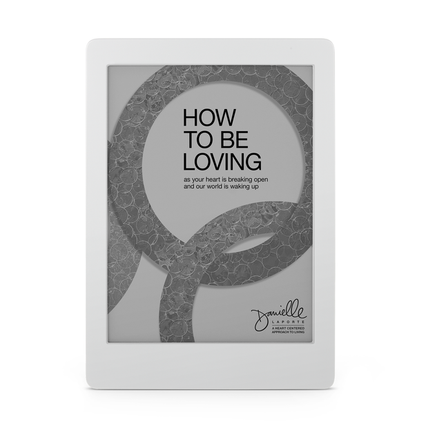 How To Be Loving: As Your Heart Is Breaking Open and Our World Is Waking Up (Kindle Edition)