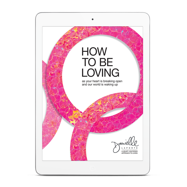 How To Be Loving: As Your Heart Is Breaking Open and Our World Is Waking Up (eBook — Digital PDF)